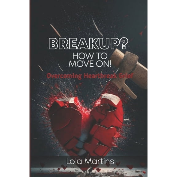 Breakup? How To Move On! : Overcoming Heartbreak Grief (Paperback)