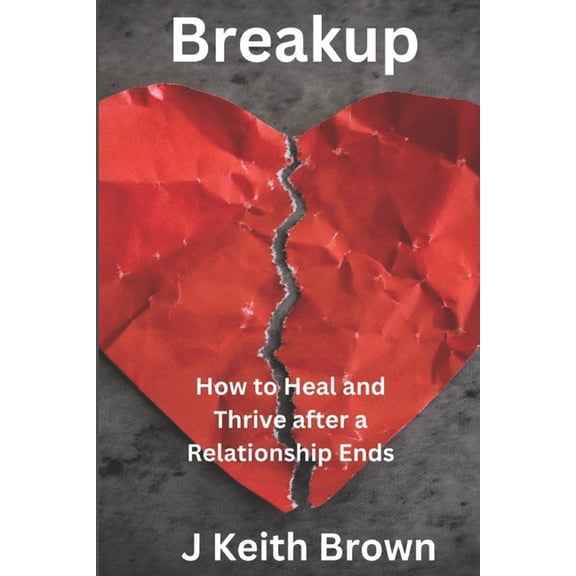 Breakup: How to Heal and Thrive After a Relationship Ends, (Paperback)