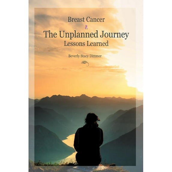Breast Cancer: The Unplanned Journey: Lessons Learned (Paperback) by Beverly Stacy Dittmer