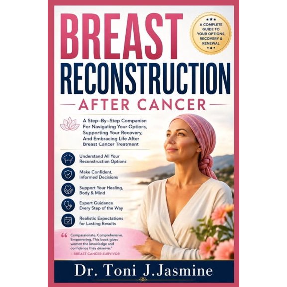 Breast Reconstruction After Cancer: A Step-By-Step Companion For Navigating Your Options, Supporting Your Recovery, And , (Paperback)