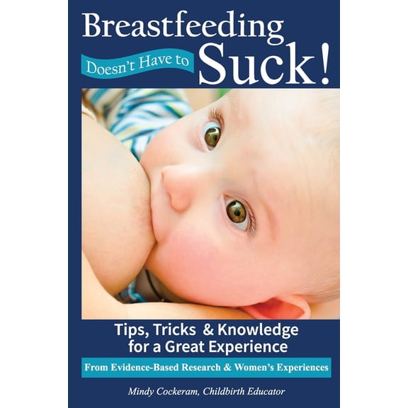 Breastfeeding Doesn't Have To Suck!: Tips, Tricks & Knowledge for a Great Experience, (Paperback)