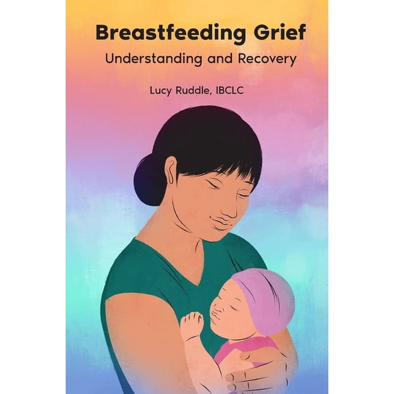 Breastfeeding Grief: Understanding and Recovery, (Paperback)