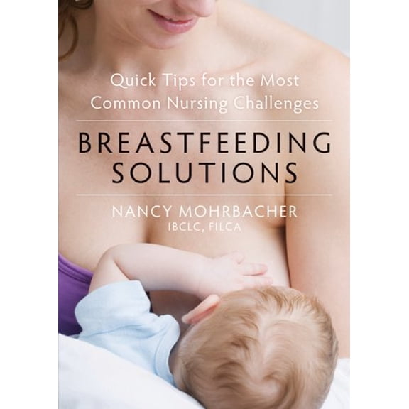 Pre-Owned Breastfeeding Solutions: Quick Tips for the Most Common Nursing Challenges (Paperback) 1608825574 9781608825578