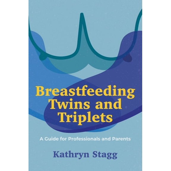 Breastfeeding Twins and Triplets: A Guide for Professionals and Parents, (Paperback)