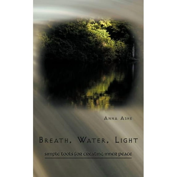 Breath, Water, Light: Simple Tools for Creating Inner Peace, (Paperback)