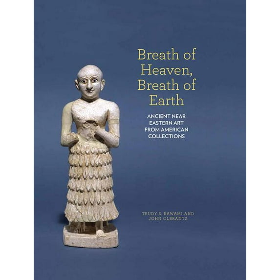 Breath of Heaven, Breath of Earth: Ancient Near Eastern Art from American Collections (Hardcover)