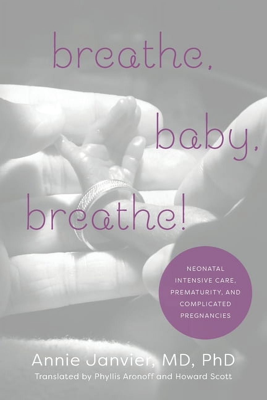 Breathe, Baby, Breathe!: Neonatal Intensive Care, Prematurity, and Complicated Pregnancies, (Paperback)