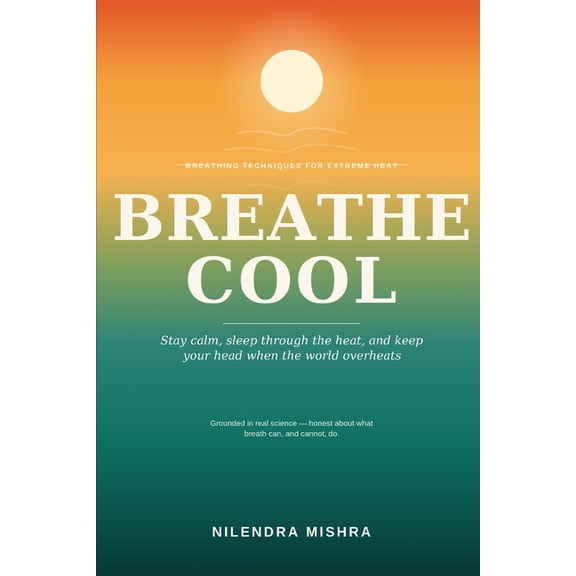 Breathe Cool: Yogic Breathing, the Science of Body Heat, and Staying Calm When the World Overheats An honest guide to br, (Paperback)
