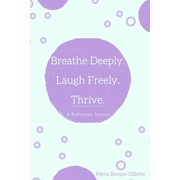 Breathe Deeply. Laugh Freely. Thrive. A Reflection Journal Paperback by Mena Borges-Gillette Ph D
