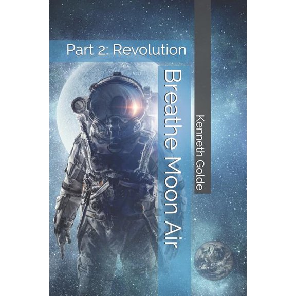 Breathe Moon Air: Part 2: Revolution Breathe Moon Air Series Paperback 1073613992 9781073613991 Kenneth Golde
