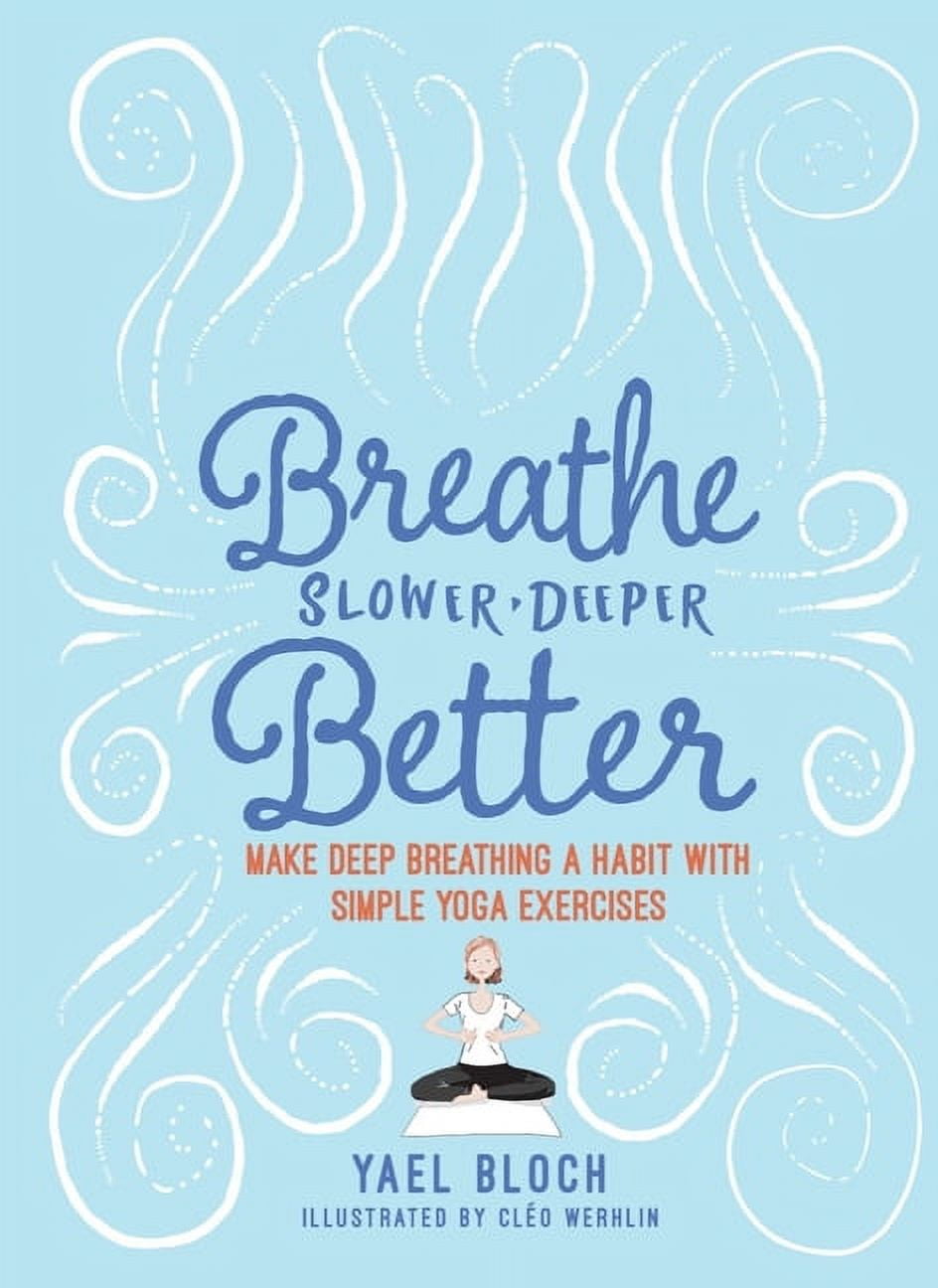 Breathe Slower, Deeper, Better : Make Deep Breathing a Habit with ...