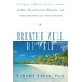 thumbnail image 1 of Breathe Well, Be Well: A Program to Relieve Stress, Anxiety, Asthma, Hypertension, Migraine, and Other Disorders for Bet, (Paperback), 1 of 1