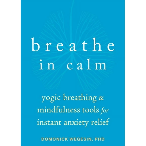 Breathe In Calm : Yogic Breathing and Mindfulness Tools for Instant Anxiety Relief (Paperback)