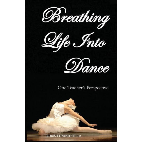 Breathing Life Into Dance: One Teacher's Perspective (Second Revised Edition), (Paperback)