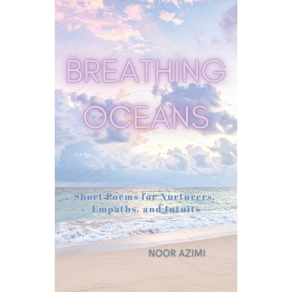 Breathing Oceans: Short Poems for Nurturers, Empaths, and Intuits, (Paperback)