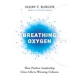 thumbnail image 1 of Breathing Oxygen: How Positive Leadership Gives Life to Winning Cultures, (Hardcover), 1 of 1