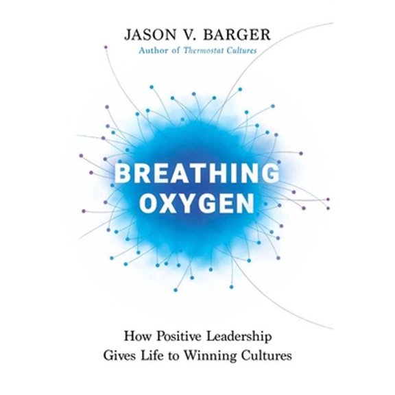 Pre-Owned Breathing Oxygen: How Positive Leadership Gives Life to Winning Cultures (Hardcover) 1637552327 9781637552322