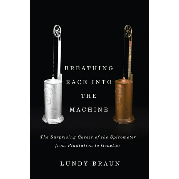 Breathing Race Into the Machine: The Surprising Career of the Spirometer from Plantation to Genetics, (Paperback)