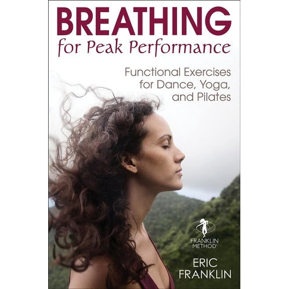 Breathing for Peak Performance: Functional Exercises for Dance, Yoga, and Pilates, (Hardcover)