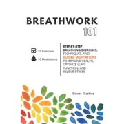 Breathwork 101 Step-by-step breathing exercises, techniques, and guided meditations to improve health, optimize lung fu, Paperback