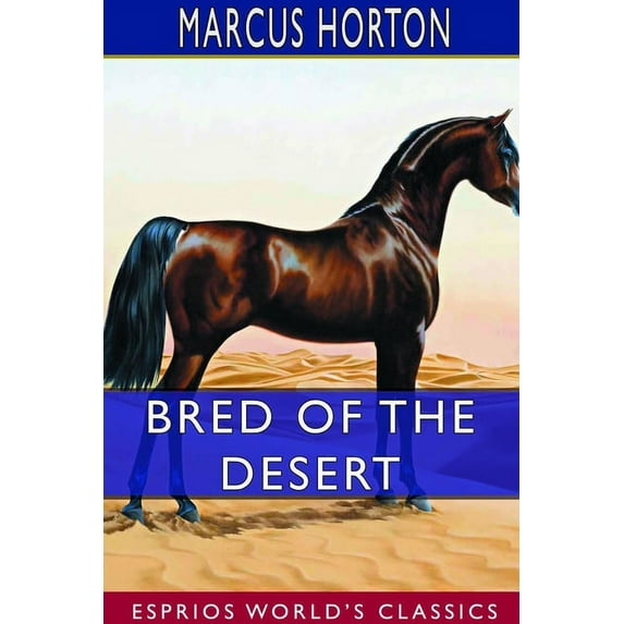 Bred of the Desert (Esprios Classics): A Horse and a Romance, (Paperback)