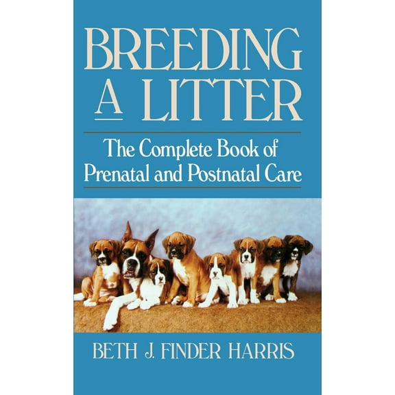 Breeding a Litter: The Complete Book of Prenatal and Postnatal Care, (Hardcover)