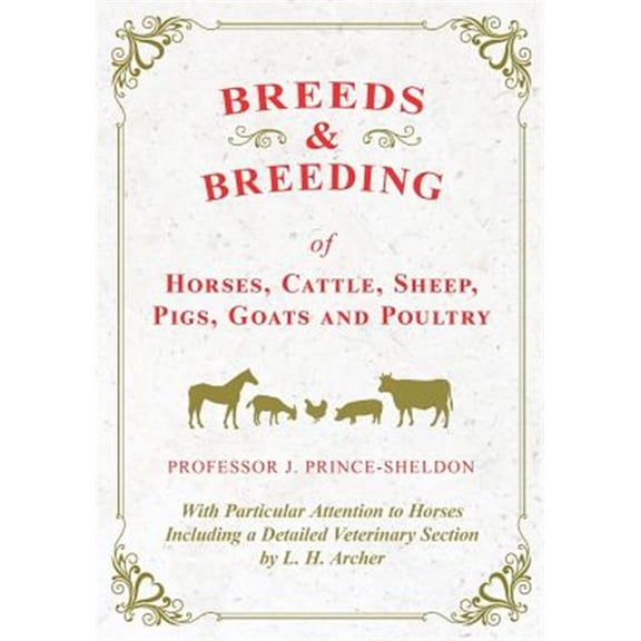 Pre-Owned Breeds and Breeding of Horses, Cattle, Sheep, Pigs, Goats and Poultry - With Particular Attention to Horses Including a Detailed Veterinary Section by L. H. Archer (Paperback)