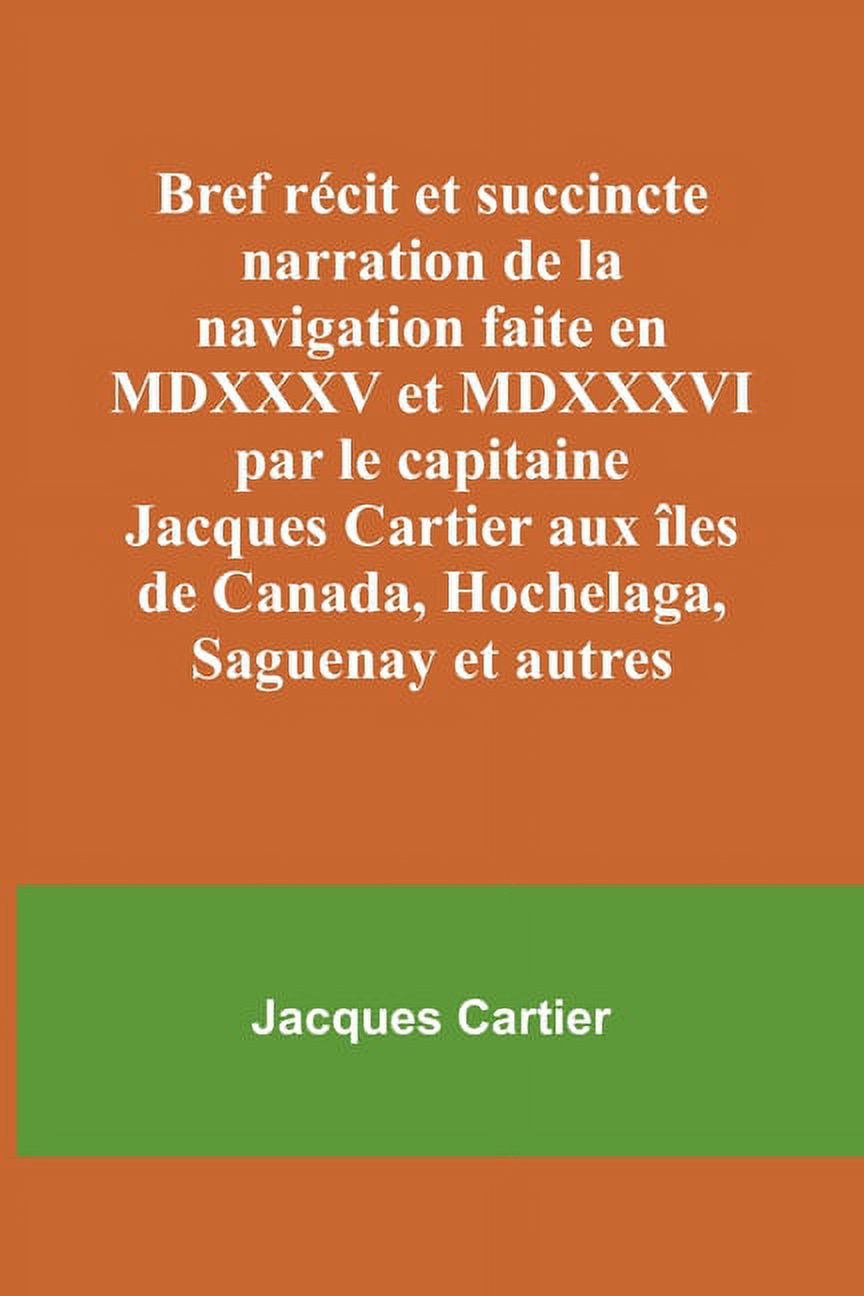 Bref récit et succincte narration de la navigation faite en MDXXXV et MDXXXVI par le capitaine Jacques Cartier aux îles , (Paperback)