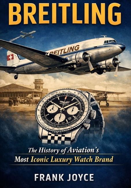 Breitling: The History of Aviation's Most Iconic Luxury Watch Brand, (Paperback)