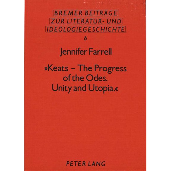 Bremer Beitrge Zur Literatur- Und Ideengeschichte: Keats - The Progress of the Odes. Unity and Utopia. (Paperback)