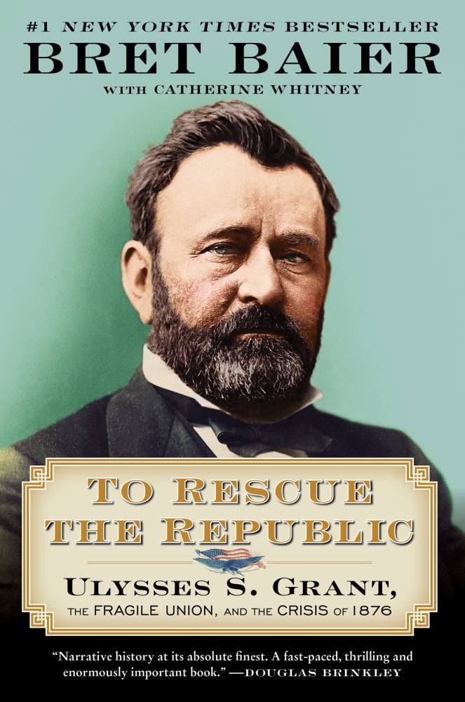 Bret Baier: To Rescue the Republic: Ulysses S. Grant, the Fragile Union, and the Crisis Of 1876 (Paperback)