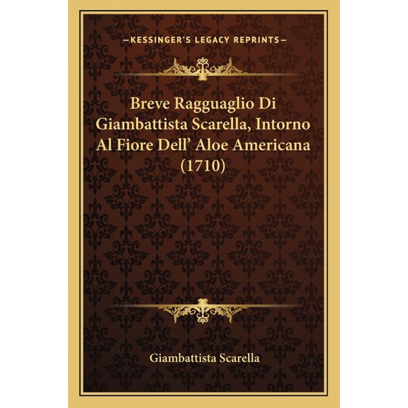 Breve Ragguaglio Di Giambattista Scarella, Intorno Al Fiore Dell' Aloe Americana (1710) (Paperback)