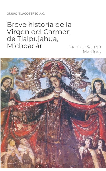 Breve historia de la Virgen del Carmen de Tlalpujahua, MichoacÃ¡n, (Paperback)