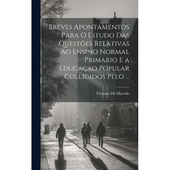 Breves Apontamentos Para O Estudo Das Questões Relativas Ao Ensino Normal Primario E a Educaçao Popular Colligidos Pelo ... (Hardcover)