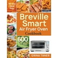 thumbnail image 1 of Breville Smart Air Fryer Oven Cookbook: 600 Affordable, Easy and Delicious Air Fryer Oven Recipes that Anyone Can Cook (, (Hardcover), 1 of 1