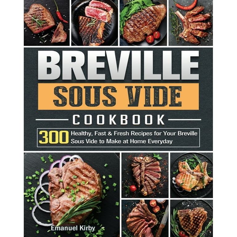 Breville Sous Vide Cookbook: 300 Healthy, Fast & Fresh Recipes for Your Breville  Sous Vide to Make at Home Everyday (Paperback)