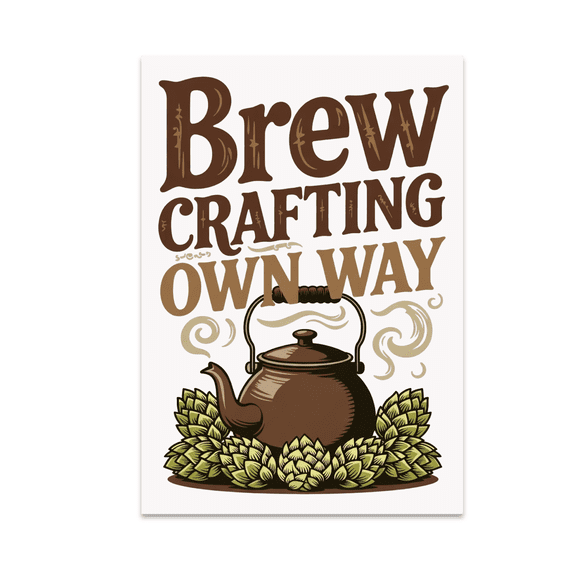 Brew Crafting Your Own Way - Home Brewing Enthusiast - 13x19 Poster Print
