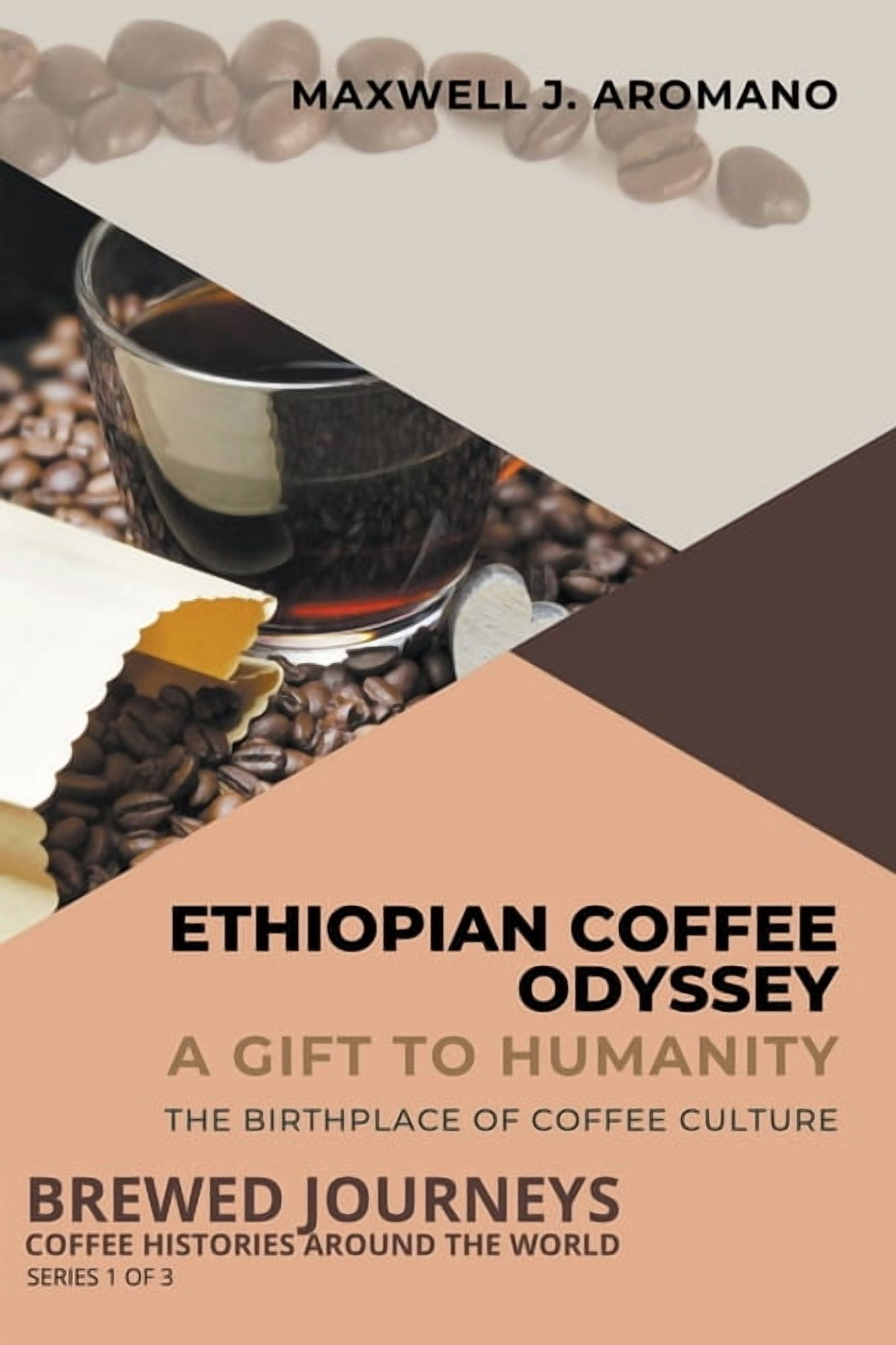 Brewed Journeys: Coffee Histories Around Ethiopian Coffee Odyssey: A Gift to Humanity: The Birthplace of Coffee Culture, Book 1, (Paperback)