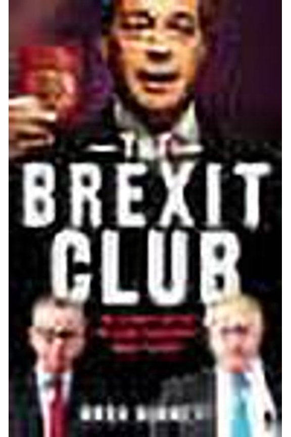 Brexit Club : The Inside Story of the Leave Campaign's Victory