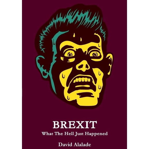 Brexit: What The Hell Just Happened (Paperback)