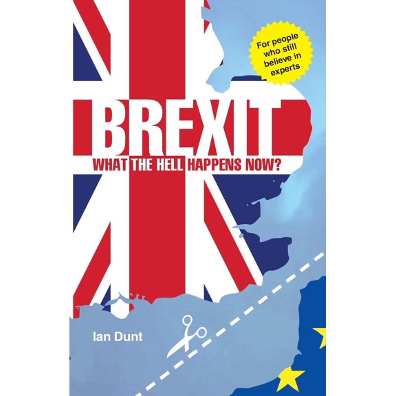 Brexit: What the Hell Happens Now?: Everything You Need to Know about Britain's Divorce from Europe (Other)