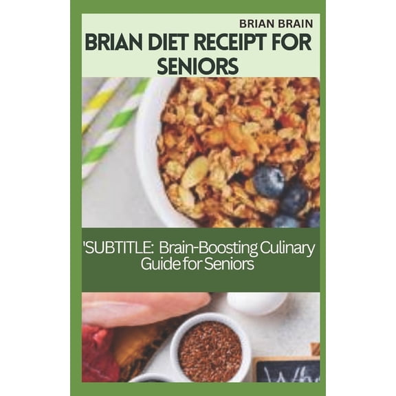 Brian Diet Receipt for Seniors: SUBTITLE: A Brain-Boosting Culinary Guide for Seniors (Paperback)