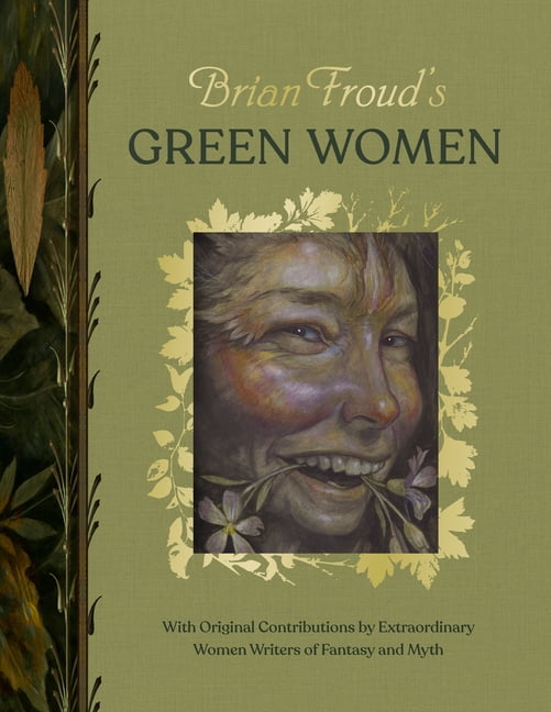 Brian Froud's Green Women: With Original Contributions by Extraordinary Women Writers of Fantasy and Myth, (Hardcover)