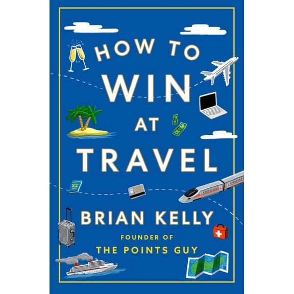 Brian Kelly: How to Win at Travel (Hardcover)