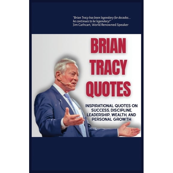 Brian Tracy Quotes: Inspirational Quotes on Success, Discipline, Leadershp, Wealth, and Personal Growth, (Hardcover)