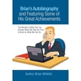 thumbnail image 1 of Brian's Autobiography and Featuring Some of His Great Achievements: The Wonder of What One Can Achieve When We Take the , (Hardcover), 1 of 1