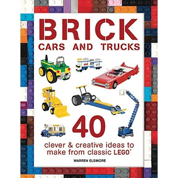 Pre-Owned Brick Cars and Trucks: 40 Clever & Creative Ideas to Make from Classic Lego (Paperback) 1438008813 9781438008813