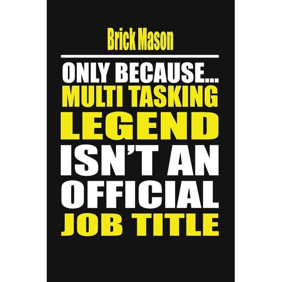 Brick Mason Only Because Multi Tasking Legend Isn't an Official Job Title, (Paperback)