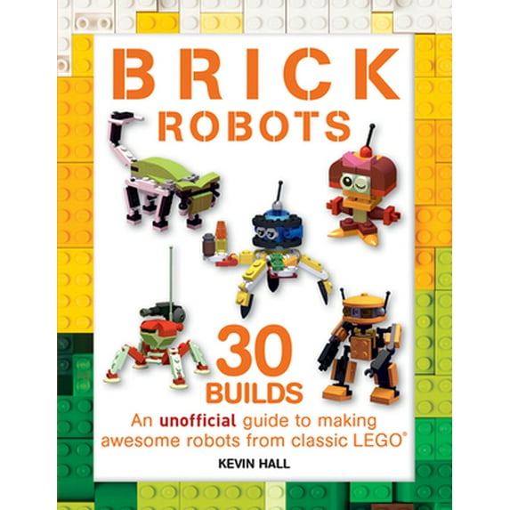 Pre-Owned Brick Robots: 30 Builds: An Unofficial Guide to Making Awesome Robots from Classic Lego (Paperback) 1438011970 9781438011974