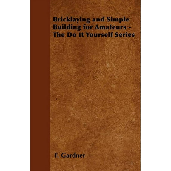 Bricklaying and Simple Building for Amateurs - The Do It Yourself Series (Paperback)